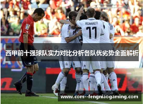 西甲前十强球队实力对比分析各队优劣势全面解析