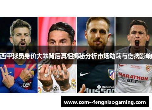 西甲球员身价大跌背后真相揭秘分析市场动荡与伤病影响