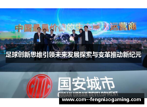 足球创新思维引领未来发展探索与变革推动新纪元 足球创新思维引领未来发展探索与变革推动新纪元
