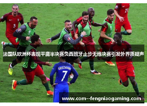 法国队欧洲杯表现平庸半决赛负西班牙止步无缘决赛引发外界质疑声